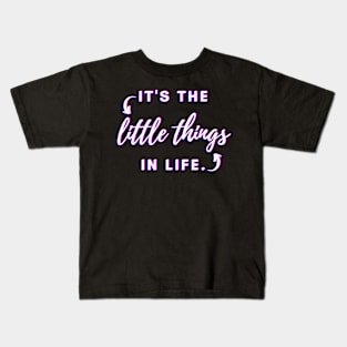 It's The Little Things In Life Kids T-Shirt